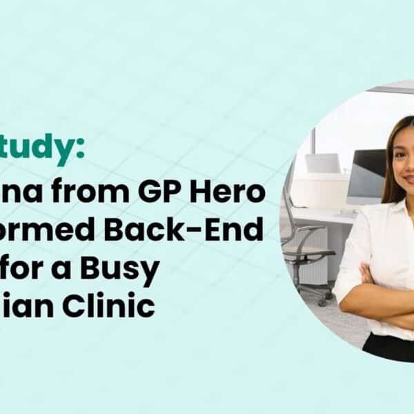 Case Study: How Rona from GP Hero Transformed Back-End Admin for a Busy Australian Clinic